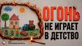 Огонь не играет в детство